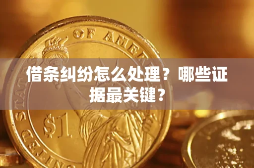 北京借条纠纷怎么处理？哪些证据最关键？