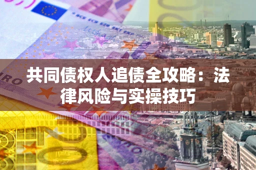 北京共同债权人追债全攻略：法律风险与实操技巧