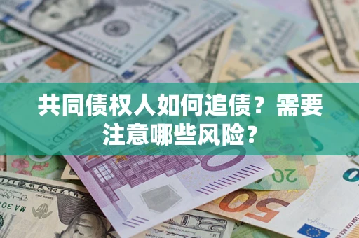 北京共同债权人如何追债？需要注意哪些风险？
