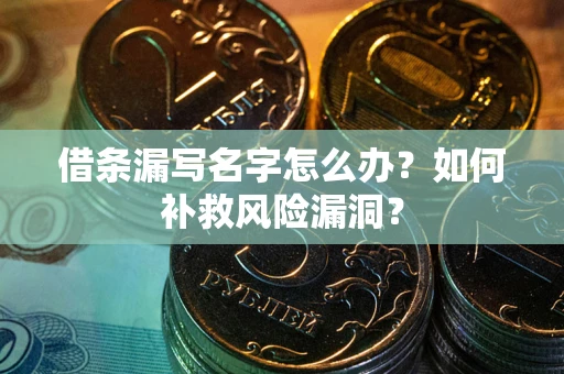 北京借条漏写名字怎么办？如何补救风险漏洞？
