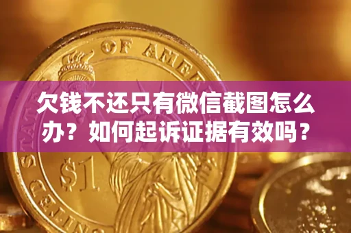 北京欠钱不还只有微信截图怎么办？如何起诉证据有效吗？