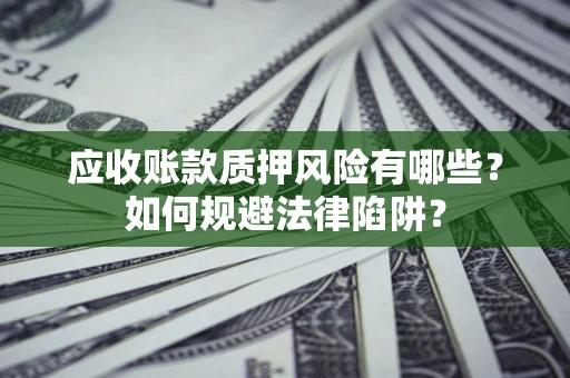 北京应收账款质押风险有哪些？如何规避法律陷阱？