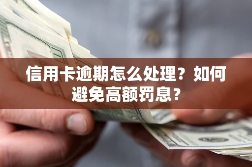 北京信用卡逾期怎么处理？如何避免高额罚息？
