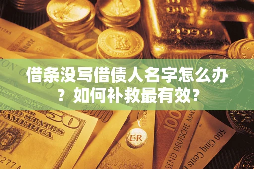 北京借条没写借债人名字怎么办？如何补救最有效？