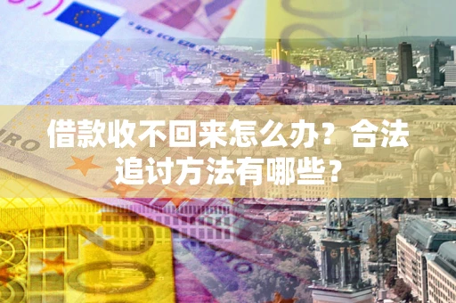 北京借款收不回来怎么办？合法追讨方法有哪些？