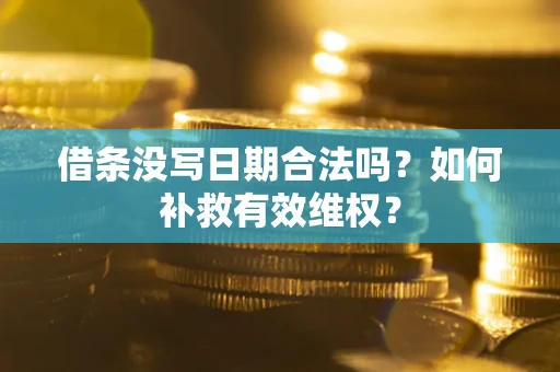 北京借条没写日期合法吗？如何补救有效维权？