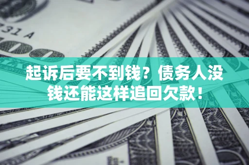 北京起诉后要不到钱？债务人没钱还能这样追回欠款！