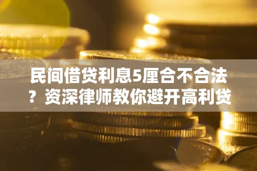 北京民间借贷利息5厘合不合法？资深律师教你避开高利贷陷阱
