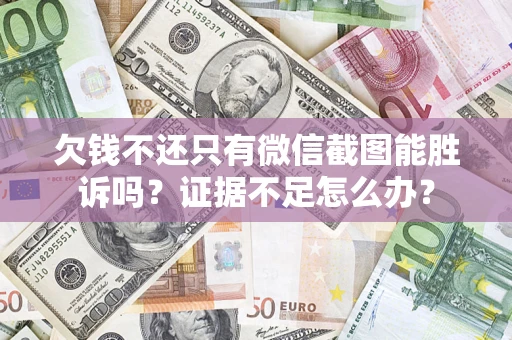 北京欠钱不还只有微信截图能胜诉吗？证据不足怎么办？