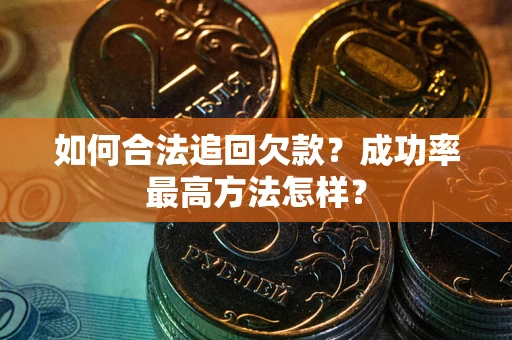 北京如何合法追回欠款？成功率最高方法怎样？