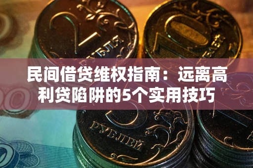 北京民间借贷维权指南：远离高利贷陷阱的5个实用技巧