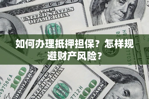 北京如何办理抵押担保？怎样规避财产风险？