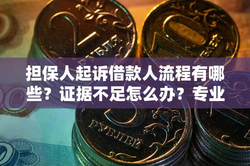 北京担保人起诉借款人流程有哪些？证据不足怎么办？专业律师解答