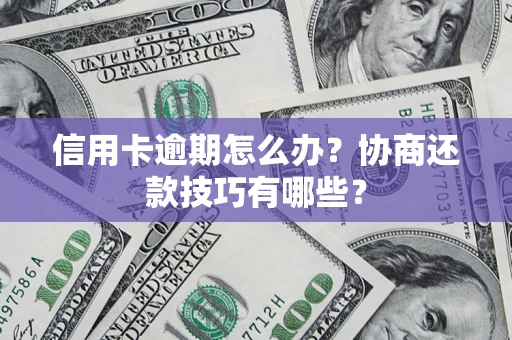 北京信用卡逾期怎么办？协商还款技巧有哪些？