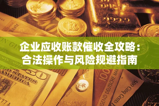 北京企业应收账款催收全攻略：合法操作与风险规避指南