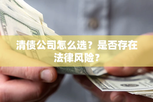 北京清债公司怎么选？是否存在法律风险？