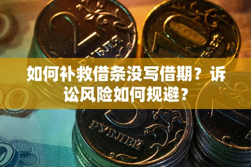 北京如何补救借条没写借期？诉讼风险如何规避？