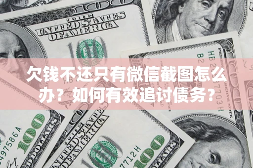 北京欠钱不还只有微信截图怎么办？如何有效追讨债务？