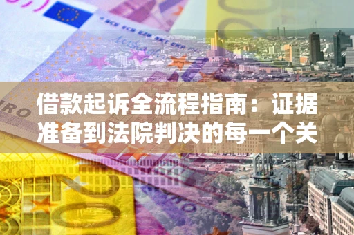 北京借款起诉全流程指南：证据准备到法院判决的每一个关键步骤