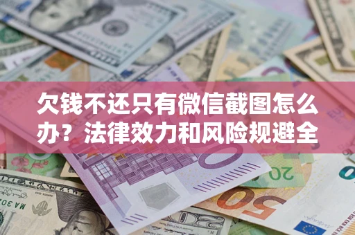 北京欠钱不还只有微信截图怎么办？法律效力和风险规避全解析