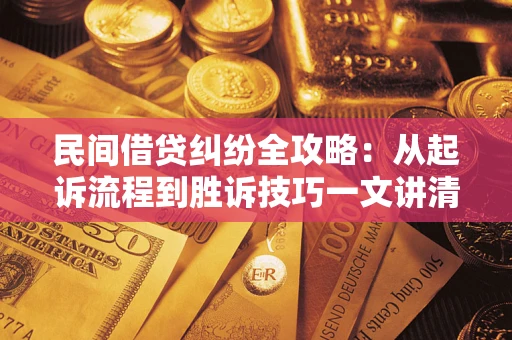 北京民间借贷纠纷全攻略：从起诉流程到胜诉技巧一文讲清