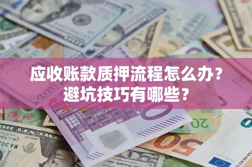 北京应收账款质押流程怎么办？避坑技巧有哪些？