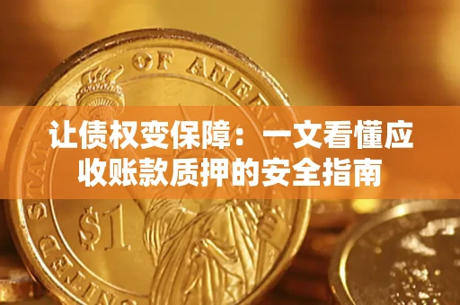 北京让债权变保障：一文看懂应收账款质押的安全指南