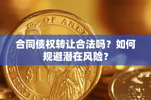 北京合同债权转让合法吗？如何规避潜在风险？