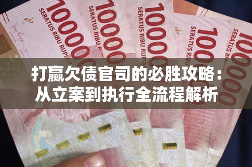 北京打赢欠债官司的必胜攻略：从立案到执行全流程解析