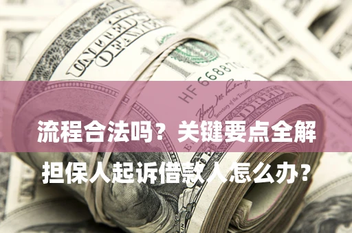 北京

担保人起诉借款人怎么办？流程合法吗？关键要点全解析