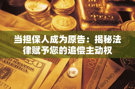 北京当担保人成为原告：揭秘法律赋予您的追偿主动权