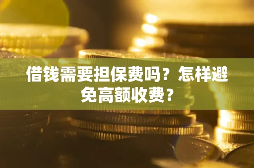 北京借钱需要担保费吗？怎样避免高额收费？