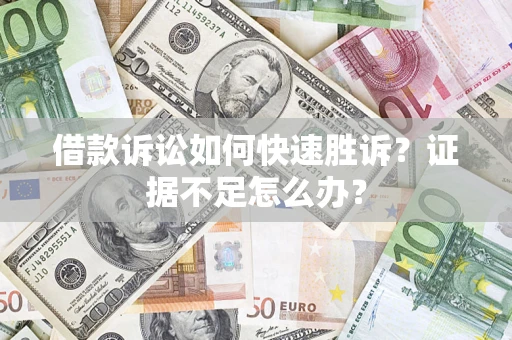 北京借款诉讼如何快速胜诉？证据不足怎么办？