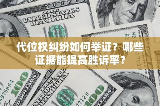 北京代位权纠纷如何举证？哪些证据能提高胜诉率？