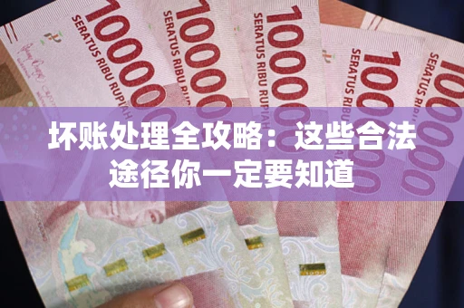 北京坏账处理全攻略：这些合法途径你一定要知道