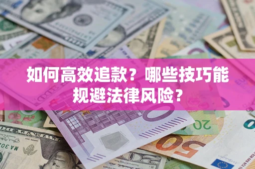 北京如何高效追款？哪些技巧能规避法律风险？