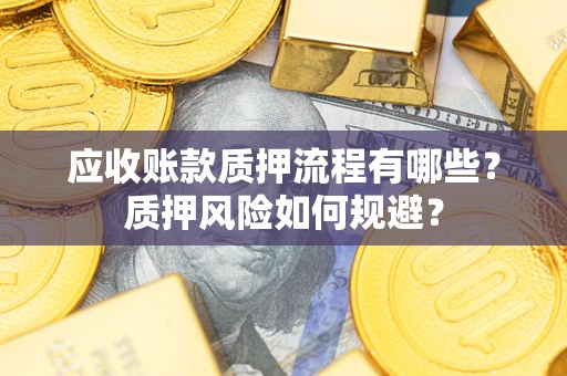 北京应收账款质押流程有哪些？质押风险如何规避？