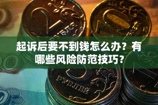 北京起诉后要不到钱怎么办？有哪些风险防范技巧？