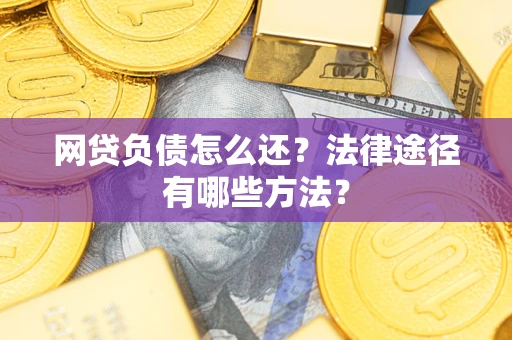 北京网贷负债怎么还？法律途径有哪些方法？
