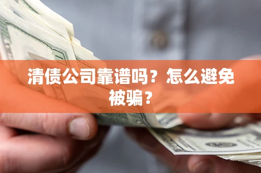 北京清债公司靠谱吗？怎么避免被骗？