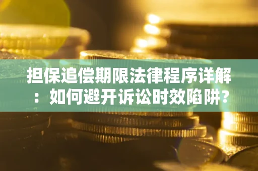 北京担保追偿期限法律程序详解：如何避开诉讼时效陷阱？