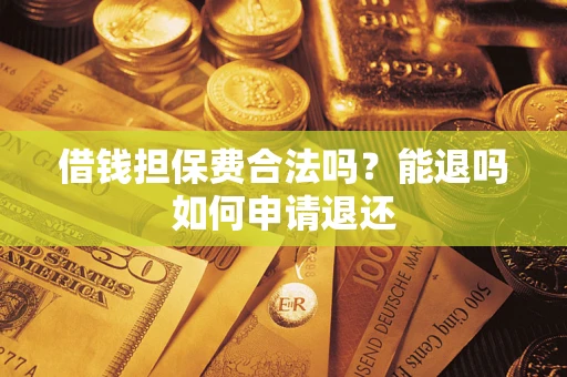 北京借钱担保费合法吗？能退吗如何申请退还