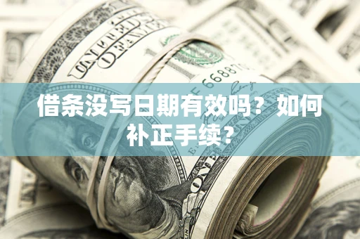 北京借条没写日期有效吗？如何补正手续？