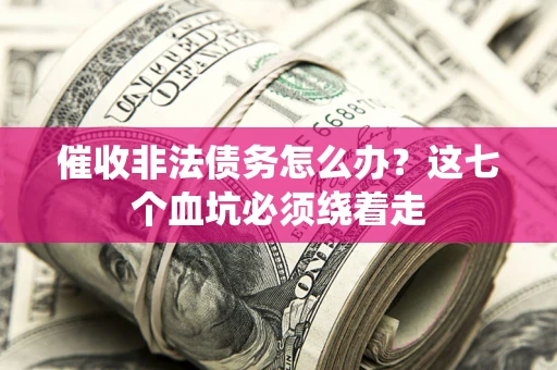北京催收非法债务怎么办？这七个血坑必须绕着走