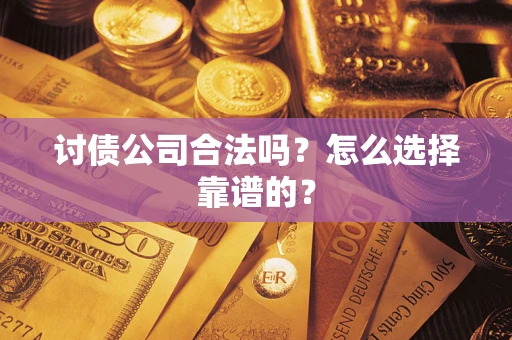北京讨债公司合法吗？怎么选择靠谱的？
