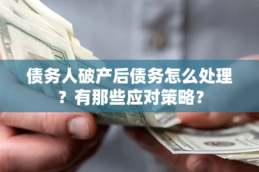 北京债务人破产后债务怎么处理？有那些应对策略？
